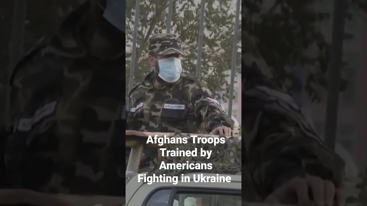 Afghans Troops Trained by Americans Fighting in Ukraine