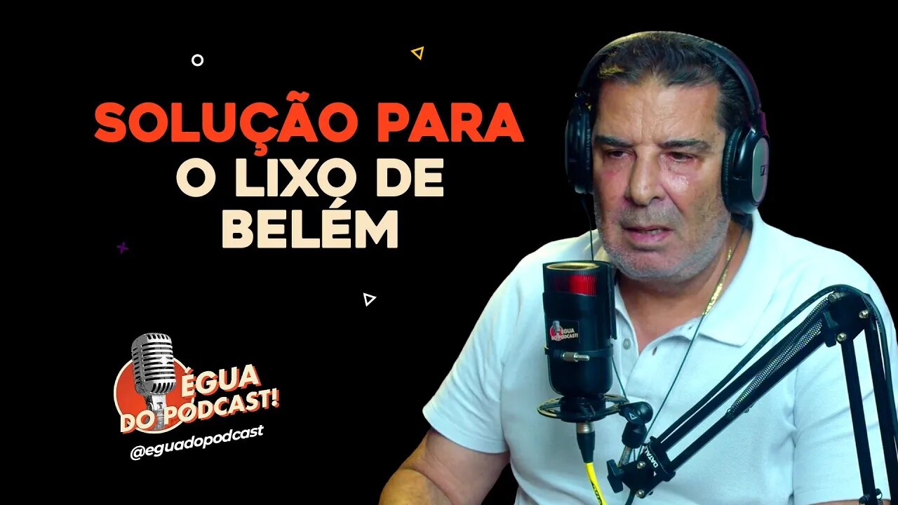 ÉGUA DO PODCAST - SOLUÇÃO PARA O LIXO DE BELÉM