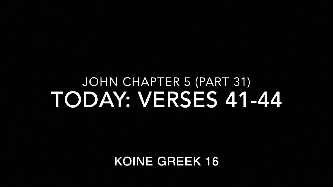 John Ch 5 Pt 31 Verses 41–44 (Greek 16)