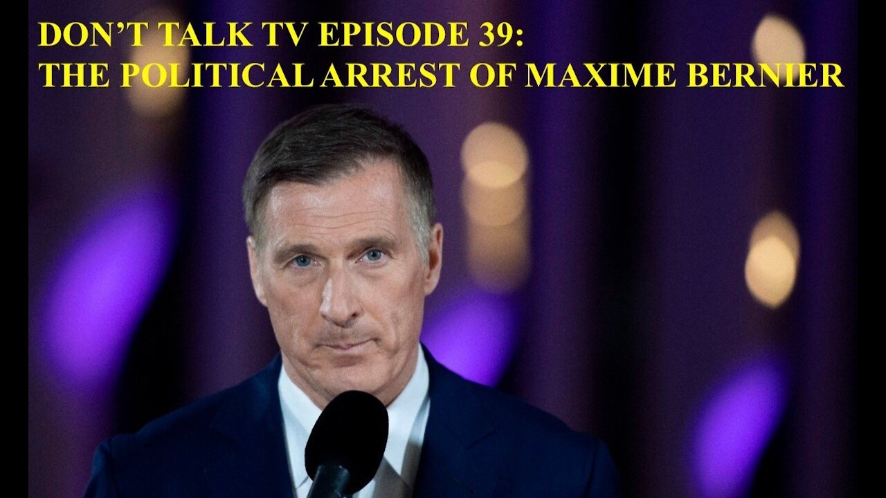 Don't Talk TV Episode 39: The Political Arrest of Maxime Bernier