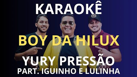 KARAOKÊ - BOY DA HILUX - YURY PRESSÃO (Part. Iguinho e Lulinha)