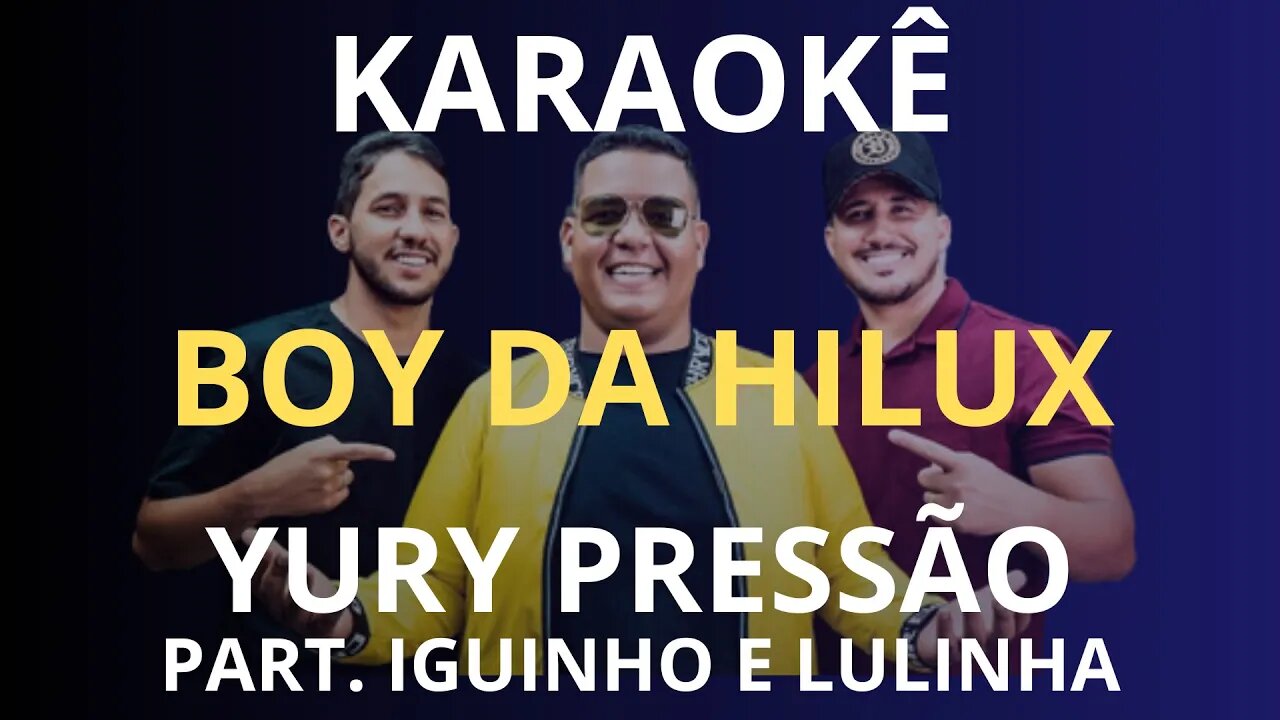 KARAOKÊ - BOY DA HILUX - YURY PRESSÃO (Part. Iguinho e Lulinha)