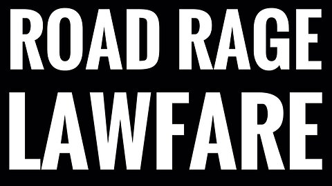 ROAD RAGE - LAWFARE