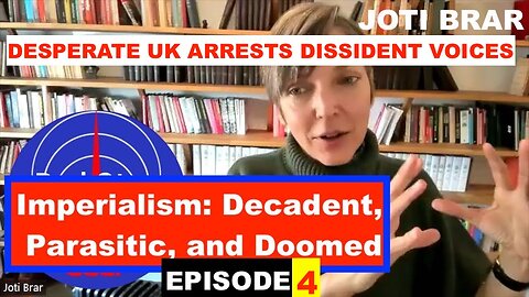 IMPERIALISM: DECADENT AND DOOMED - WITH JOTI BRAR - DESPERATE UK ARRESTS DISSIDENTS