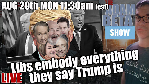 Lib2Liberty August 29th 11:30 AM CST "Libs embody everything they say Trump is"
