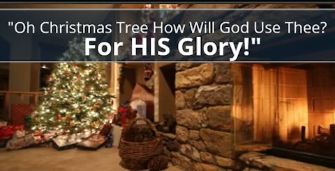 "Oh Christmas Tree How Will God Use Thee? For HIS Glory!"