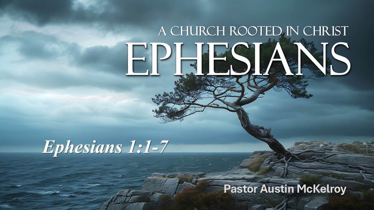 Ephesians, A Church Rooted in Christ, Pastor Austin McKelroy 8-18-24