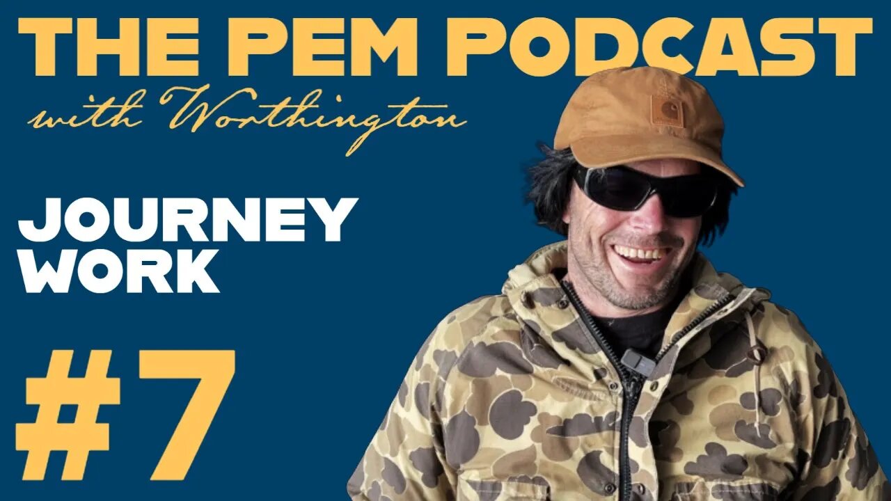 Journey Work | The PEM Pod #7 w/ Worthington