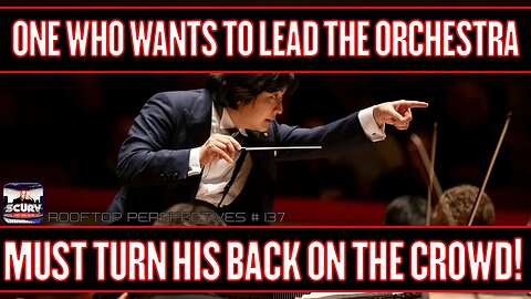 ONE WHO WANTS TO LEAD THE ORCHESTRA MUST TURN HIS BACK ON THE CROWD! | ROOFTOP PERSPECTIVES # 137