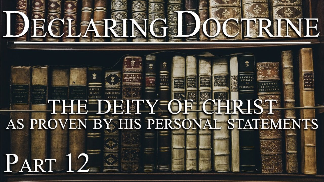 Declaring Doctrine (12) | The Deity of Christ as Proven by His Personal Statements