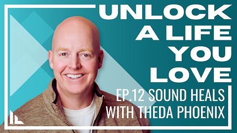 Unlock a Life You Love with Sound Episode: 12 With guest Theda Phoenix