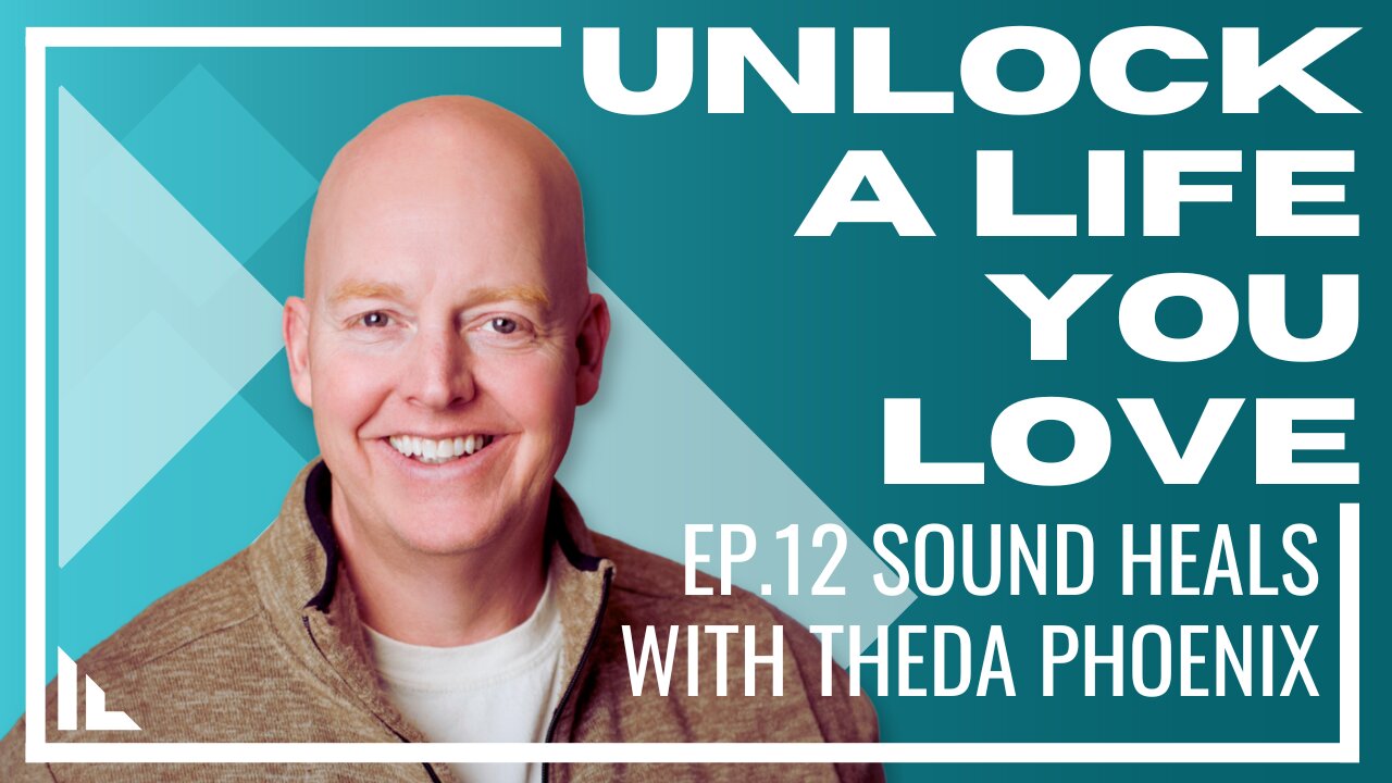 Unlock a Life You Love with Sound Episode: 12 With guest Theda Phoenix