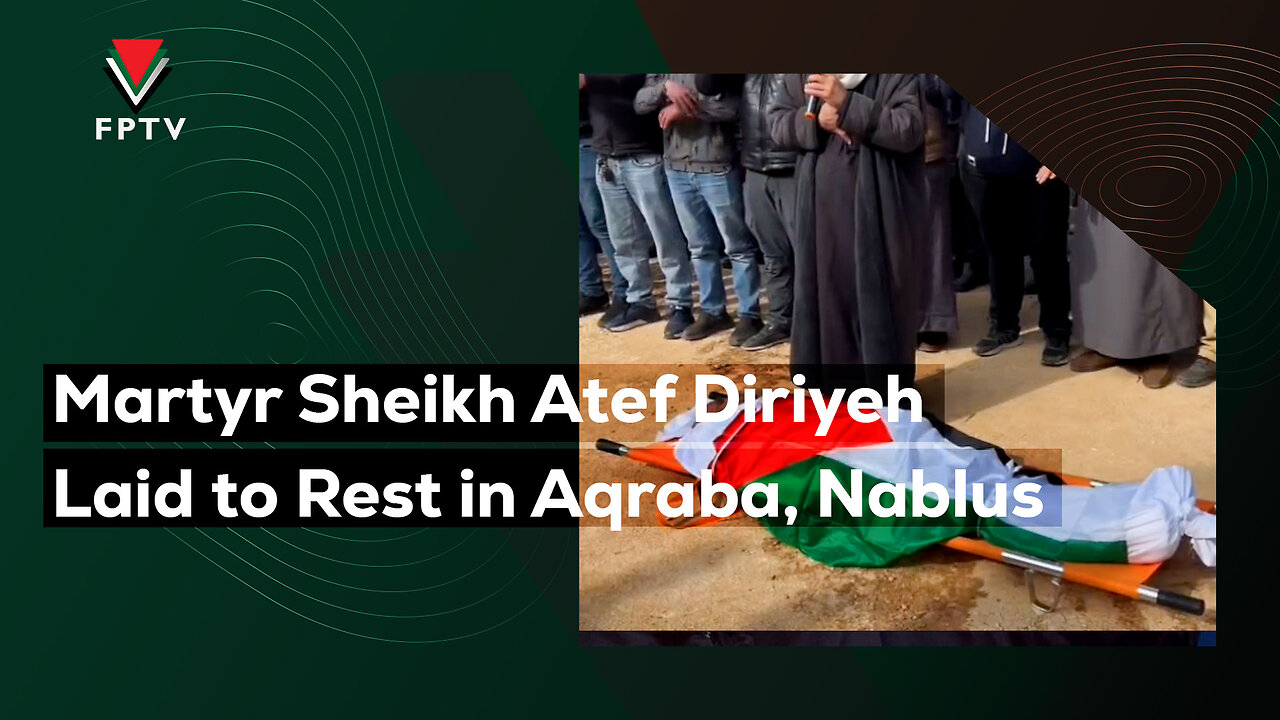 Martyr Sheikh Atef Diriyeh Laid to Rest in Aqraba, Nablus