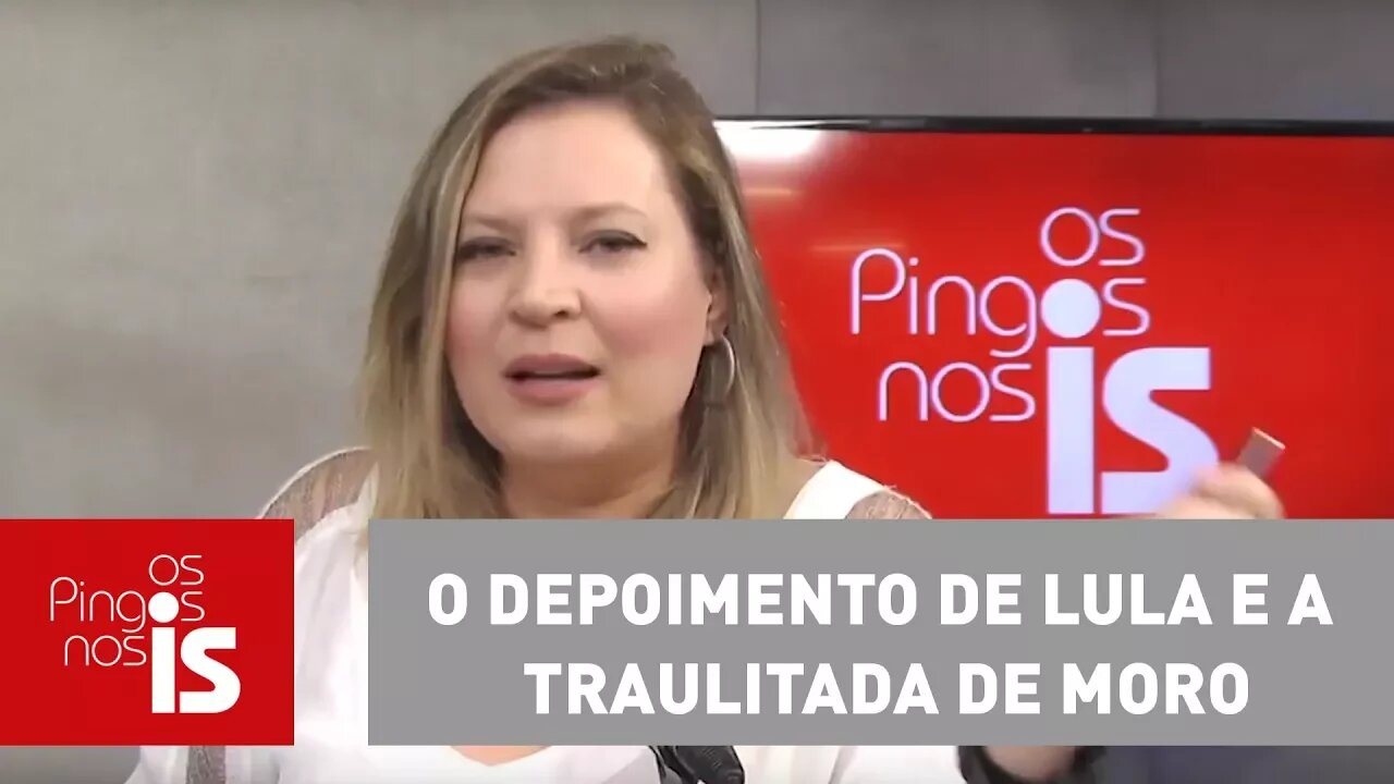 Joice: O depoimento de Lula e a traulitada de Moro