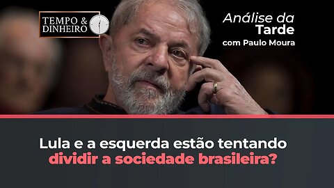 Lula e a esquerda estão tentando dividir a sociedade brasileira? Paulo Moura responde