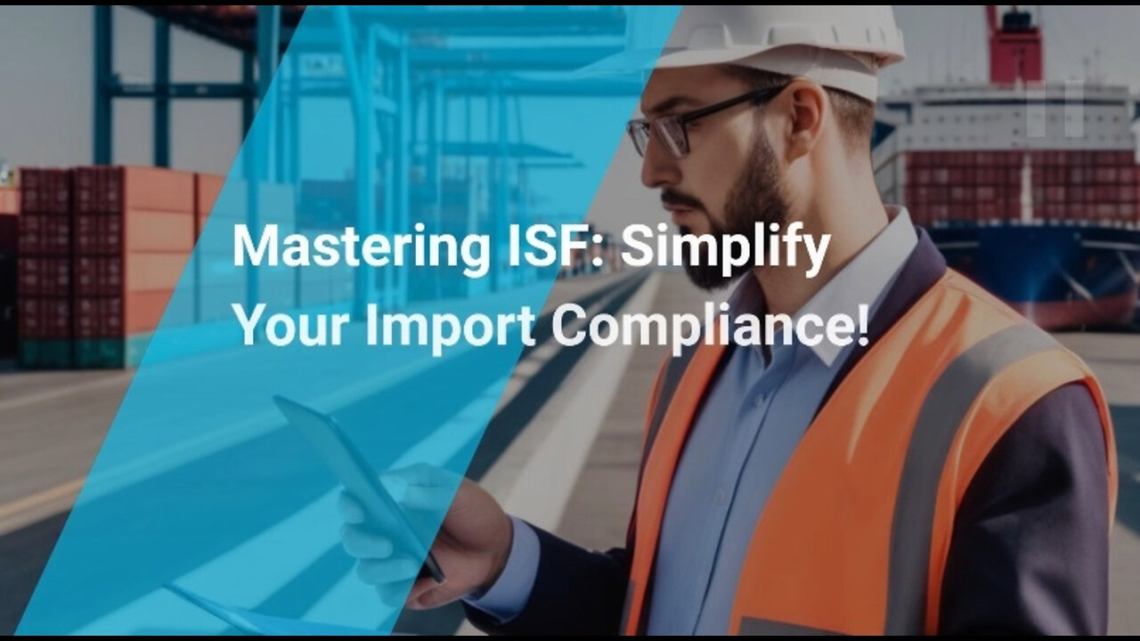 Unveiling the Importer Security Filing: Simplify Import Compliance with ISF!