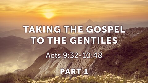 July 6, 2022 - Midweek Service - Taking the Gospel to the Gentiles, Part 1 (Acts 9:32-10:48)