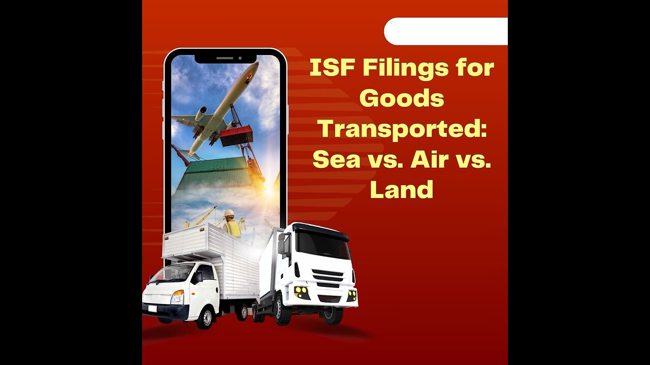 Are There Any Special Considerations For ISF Filings For Goods Transported By Sea Vs. Air Or Land