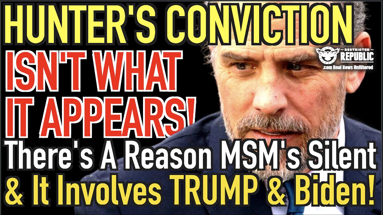 Hunter's Conviction Isn't What it Appears: There's a Reason MSM Silent and it Involves Trump & Biden