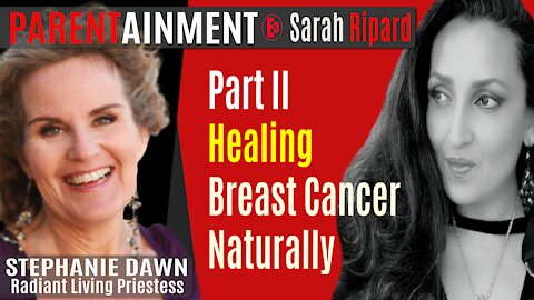 5.20.20 EP. 11 PARENTAINMENT | PART II Healing Breast Cancer Naturally with Stephanie Dawn ❤️