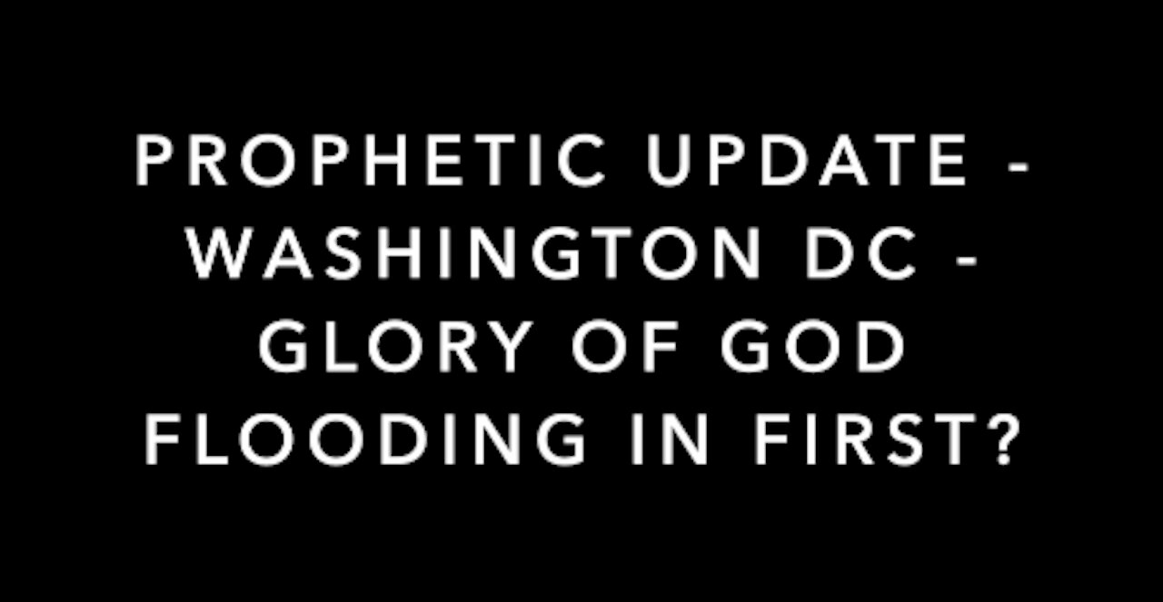 PROPHETIC UPDATE FOR 9/11/21 -WASHINGTON DC - GLORY OF GOD FLOODING IN FIRST!