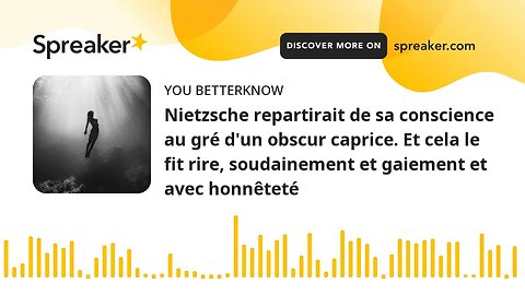 Nietzsche repartirait de sa conscience au gré d'un obscur caprice. Et cela le fit rire, soudainement