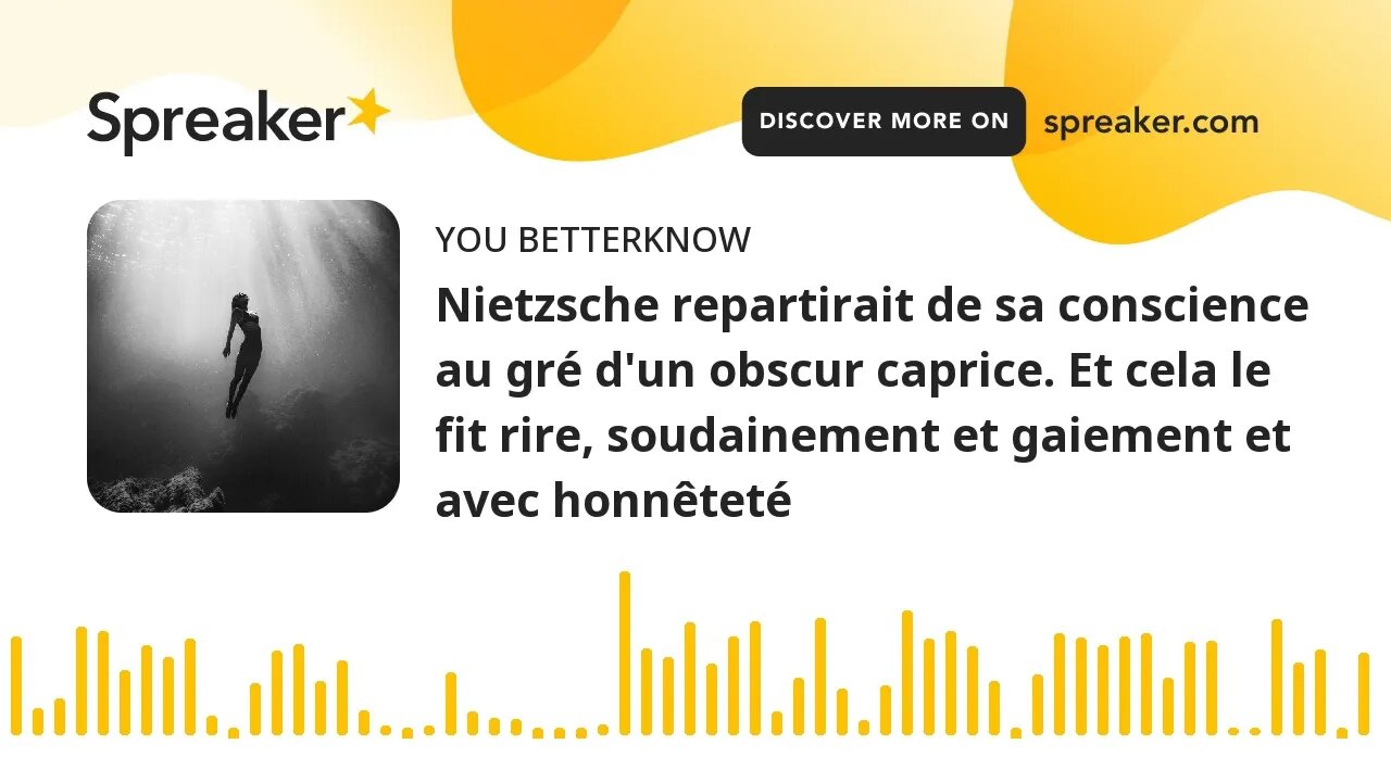 Nietzsche repartirait de sa conscience au gré d'un obscur caprice. Et cela le fit rire, soudainement