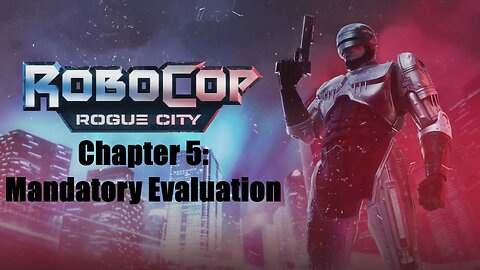 Robocop Rogue City Chapter 5: Mandatory Evaluation