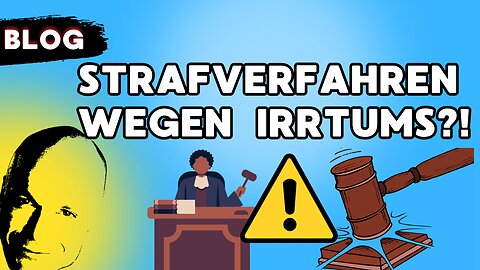 Strafverfahren wegen eines Irrtums?!