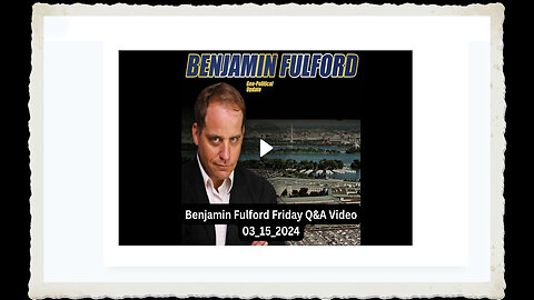 Benjamin Fulford 3-15-2024