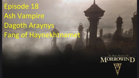 Episode 18 Let's Play Morrowind - Mage Build - Ash Vampire, Dagoth Araynys, Fang of Haynekhtnamet