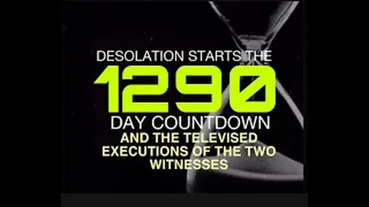 DESOLATION STARTS THE 1290 DAY COUNTDOWN AND THE TELEVISED EXECUTIONS OF THE TWO WITNESSES PART 1&2