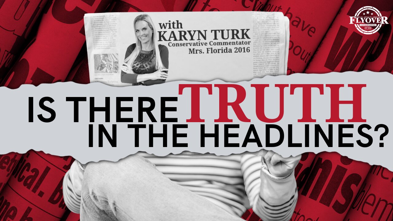 Is There Truth In The Headlines? with Karyn Turk | Flyover Conservatives