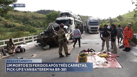 Engavetamento: Um Morto e 15 Feridos após Três Carretas, Pick-up e Van Baterem na BR-381.