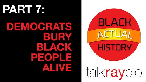 DEMOCRATS BURY BLACK PEOPLE ALIVE - Black ACTUAL History Part 7