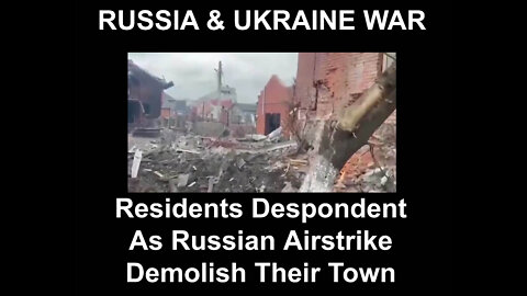 Residents Despondent As Russian Airstrike Demolish Their Town