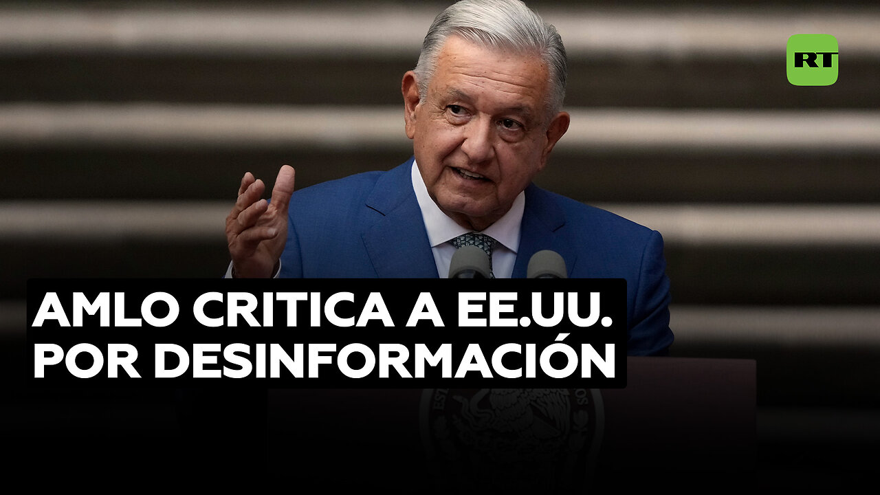 AMLO: EE.UU. debe controlar agencias de desinformación