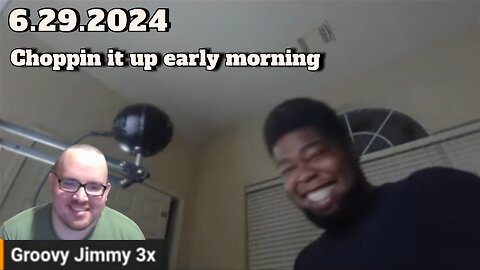 6.29.2024 - Groovy Jimmy - Choppin it up early morning