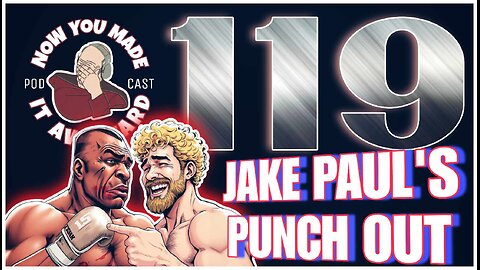 NOW YOU MADE IT AWKWARD Ep119: "Jake Paul's Punch Out"