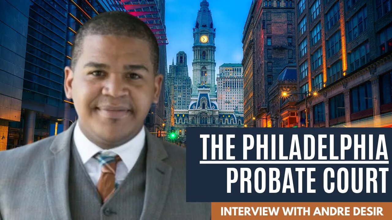Inside Philadelphia Probate With Andre Desir