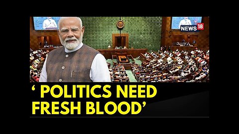 Parliament Today | All Political Parties Should Bring In Fresh Blood : PM Narendra Modi | News18