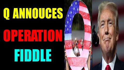 Q ANNOUCES THE LAUNCH OF OPERATION FIDDLE - TRUMP NEWS