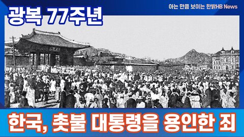광복절 77주년 한국, 촛불 대통령을 용인한 죄 220813(토) 한밝HB News