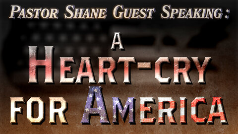 Pastor Shane Guest Speaking: A Heart cry for America