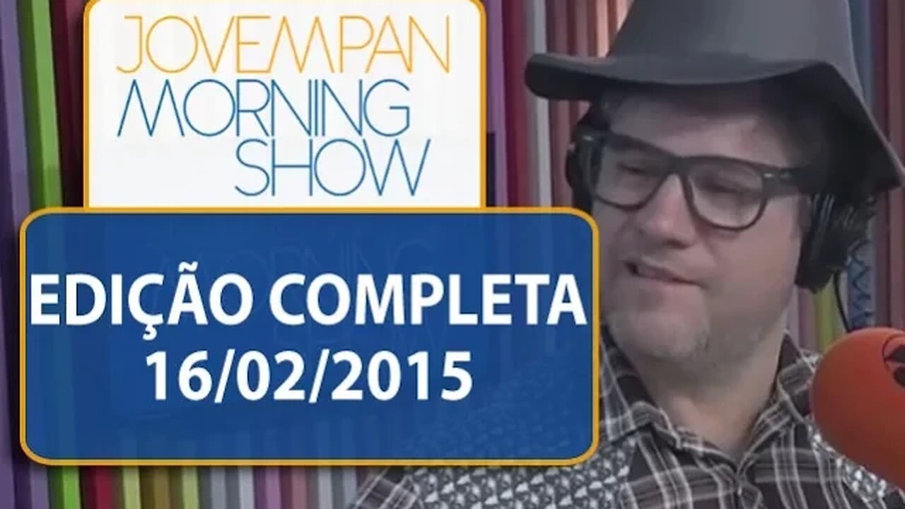 Morning Show - Edição completa - 16/02/2015