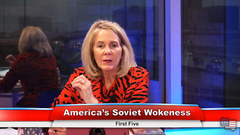 America’s Soviet Wokeness | First Five 5.11.21