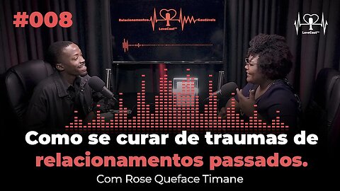 Como se curar de traumas de relaccionamentos passados | Pastora Rose Timane | LoveCastmz | EP#009