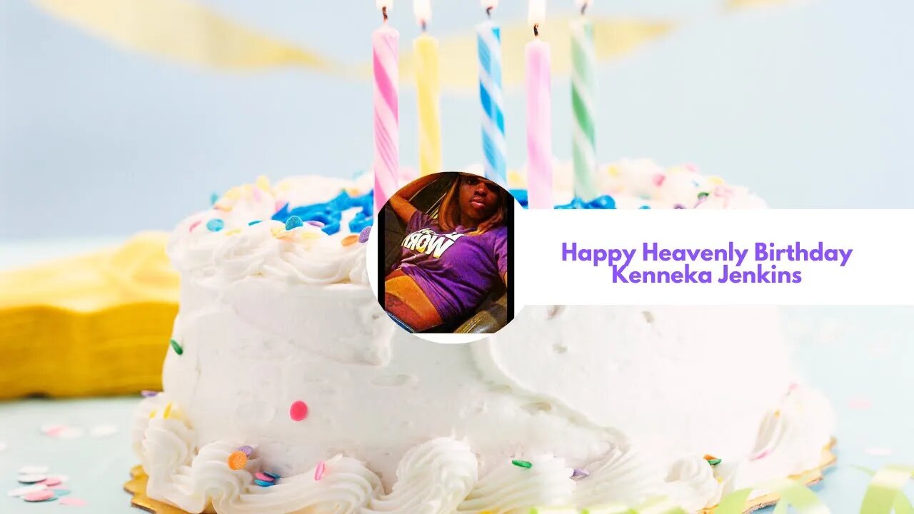 Happy Heavenly Birthday Kenneka Jenkins!!! Part 2!!!