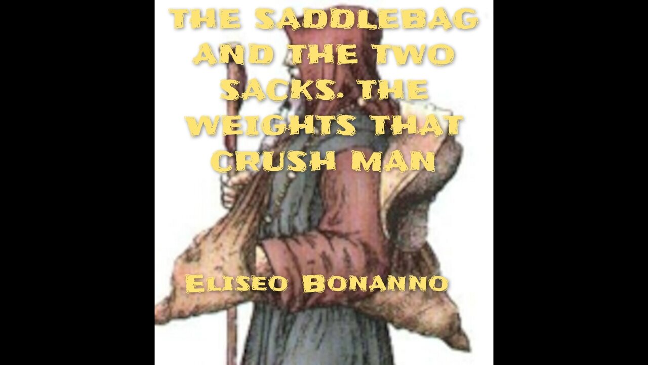 THE SADDLEBAG AND THE TWO SACKS. THE WEIGHTS THAT CRUSH MAN