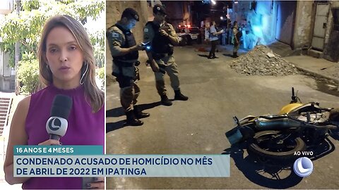 16 Anos e 4 Meses: Condenado Acusado de Homicídio no Mês de Abril de 2022 em Ipatinga.